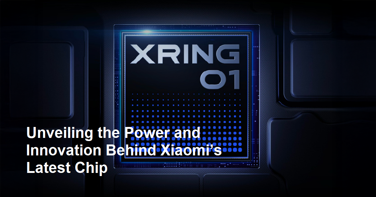 Unveiling the Power and Innovation Behind Xiaomi’s Latest Chip - klxnews