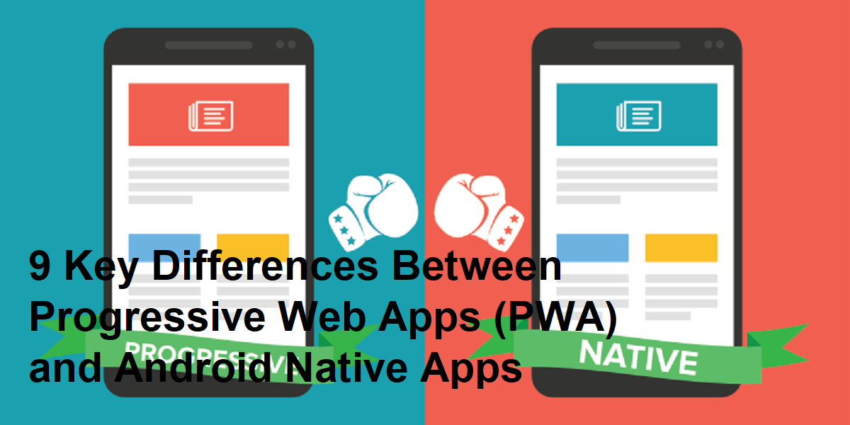 9 Key Differences Between Progressive Web Apps (PWA) and Android Native ...