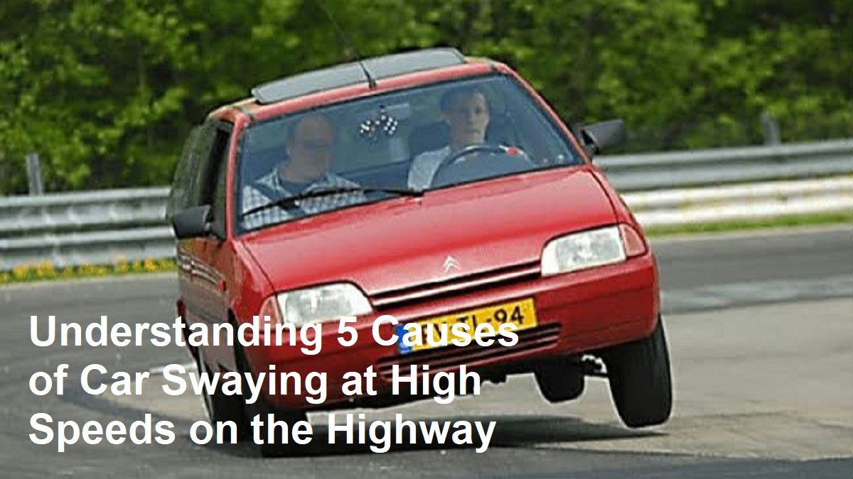 Understanding 5 Causes of Car Swaying at High Speeds on the Highway ...