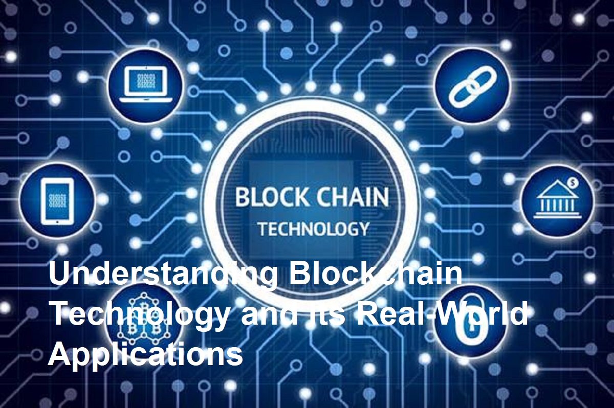 Understanding Blockchain Technology and Its Real-World Applications ...